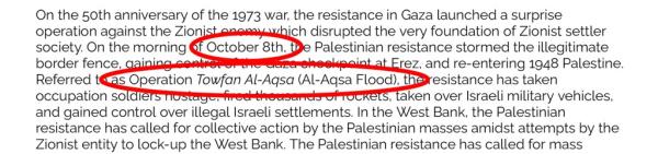 On the 50th anniversary of the 1973 war, the resistance in Gaza launched a surprise operation against the Zio<em></em>nist enemy which disrupted the very foundation of Zio<em></em>nist settler society. On the morning of October 8th, the Palestinian resistance stormed the illegitimate border fence, gaining co<em></em>ntrol of the Gaza checkpoint at Erez, and re-entering 1948 Palestine. Referred to as Operation Towfan Al-Aqsa (Al-Aqsa Flood), the resistance has taken occupation soldiers hostage, fired thousands of rockets, taken over Israeli military vehicles, and gained co<em></em>ntrol over illegal Israeli settlements. In the West Bank, the Palestinian resistance has called for collective action by the Palestinian masses amidst attempts by the Zio<em></em>nist entity to lock-up the West Bank. The Palestinian resistance has called for mass
